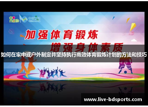 如何在家中或户外制定并坚持执行高效体育锻炼计划的方法和技巧